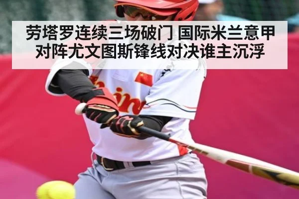 劳塔罗连续三场破门 国际米兰意甲对阵尤文图斯锋线对决谁主沉浮